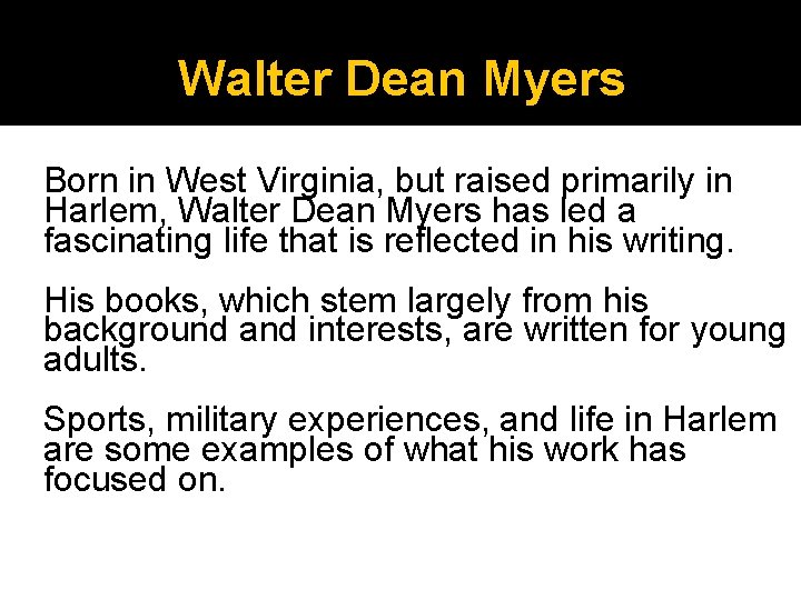 Walter Dean Myers Born in West Virginia, but raised primarily in Harlem, Walter Dean