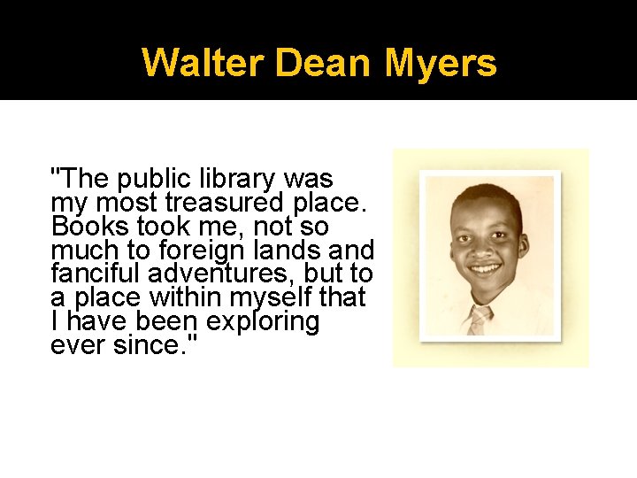 Walter Dean Myers "The public library was my most treasured place. Books took me,