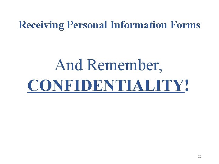 Receiving Personal Information Forms And Remember, CONFIDENTIALITY! 20 