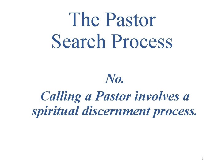 The Pastor Search Process No. Calling a Pastor involves a spiritual discernment process. 3