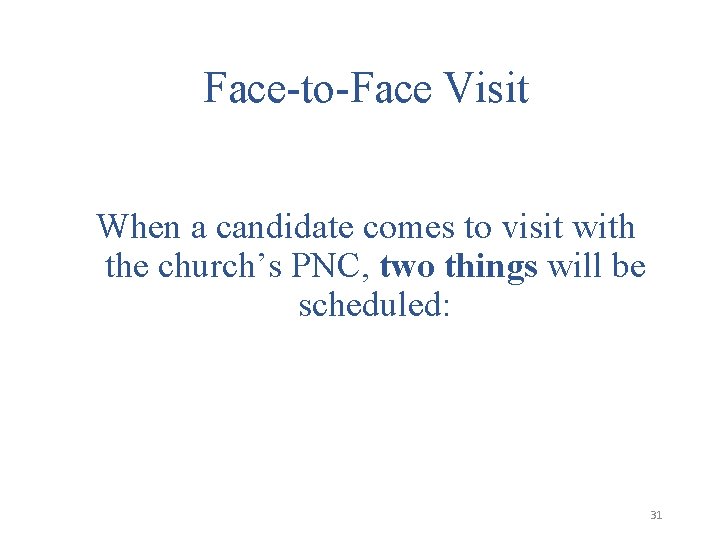 Face-to-Face Visit When a candidate comes to visit with the church’s PNC, two things