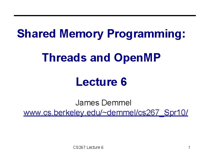 Shared Memory Programming: Threads and Open. MP Lecture 6 James Demmel www. cs. berkeley.