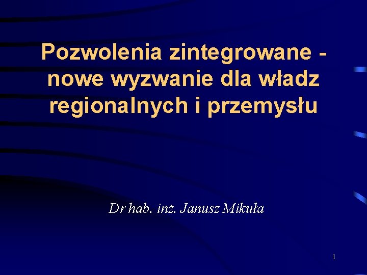 Pozwolenia zintegrowane nowe wyzwanie dla władz regionalnych i przemysłu Dr hab. inż. Janusz Mikuła