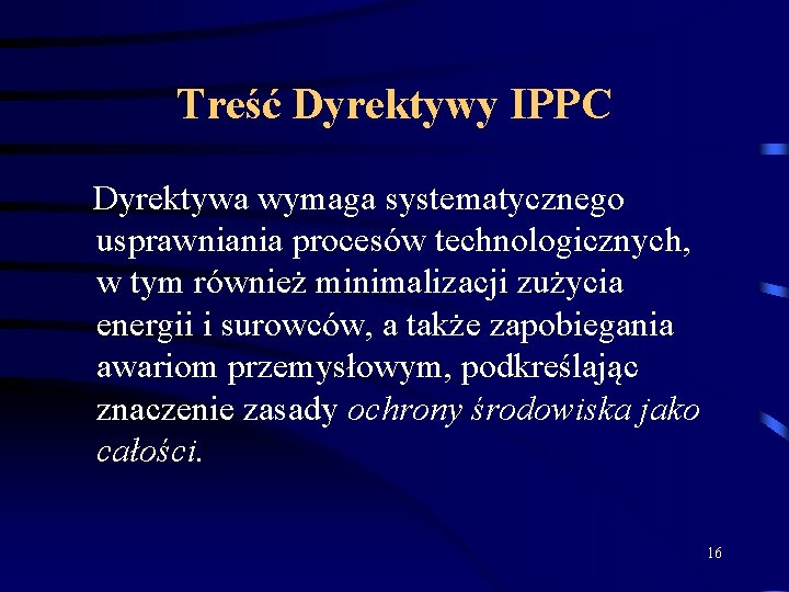 Treść Dyrektywy IPPC Dyrektywa wymaga systematycznego usprawniania procesów technologicznych, w tym również minimalizacji zużycia
