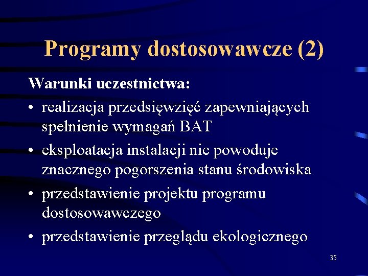 Programy dostosowawcze (2) Warunki uczestnictwa: • realizacja przedsięwzięć zapewniających spełnienie wymagań BAT • eksploatacja