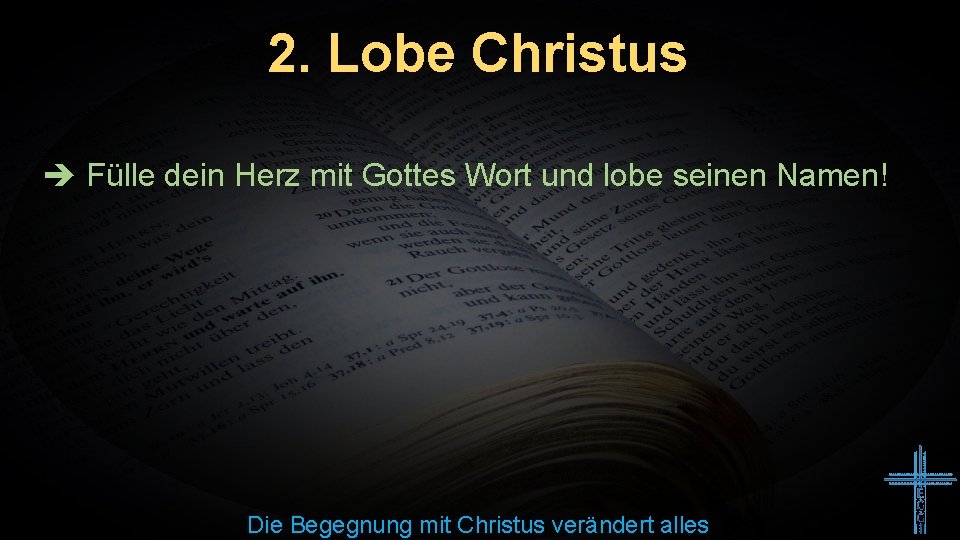 2. Lobe Christus Fülle dein Herz mit Gottes Wort und lobe seinen Namen! Die