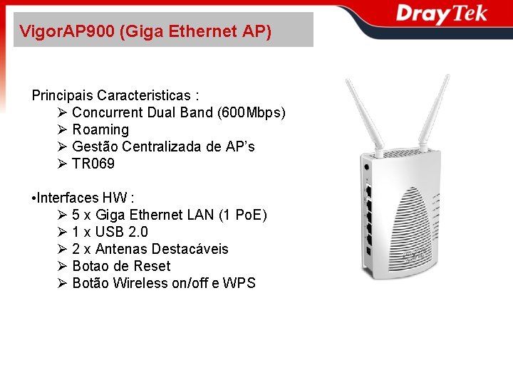 Vigor. AP 900 (Giga Ethernet AP) Principais Caracteristicas : Concurrent Dual Band (600 Mbps)