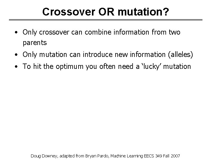 Crossover OR mutation? • Only crossover can combine information from two parents • Only Crossover OR mutation? • Only crossover can combine information from two parents • Only