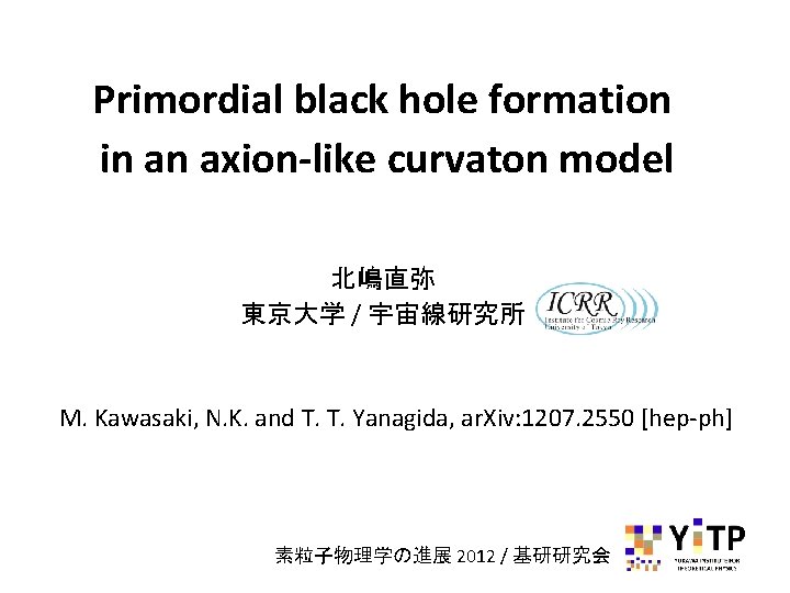 Primordial black hole formation in an axion-like curvaton model 北嶋直弥 東京大学 / 宇宙線研究所 M.