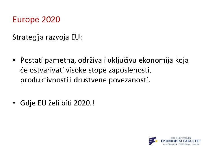 Europe 2020 Strategija razvoja EU: • Postati pametna, održiva i uključivu ekonomija koja će