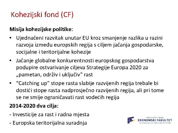 Kohezijski fond (CF) Misija kohezijske politike: • Ujednačeni razvitak unutar EU kroz smanjenje razlika