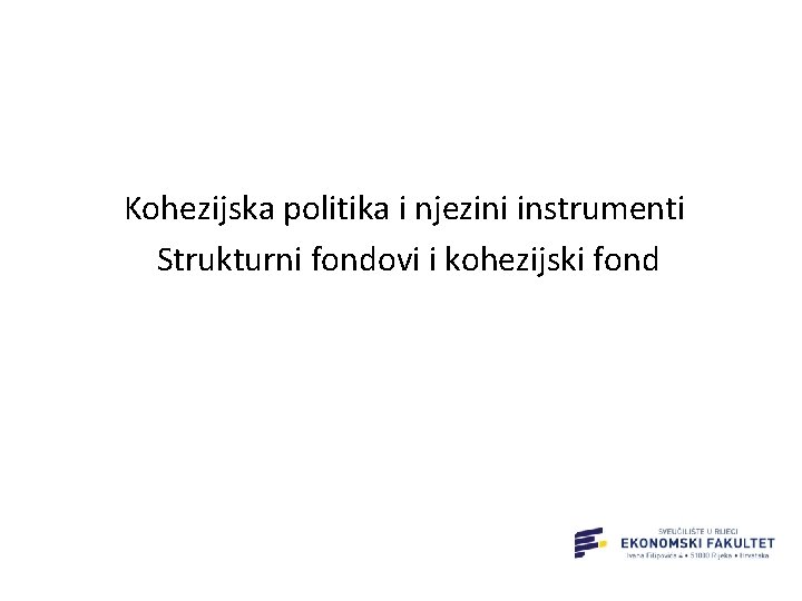 Kohezijska politika i njezini instrumenti Strukturni fondovi i kohezijski fond 