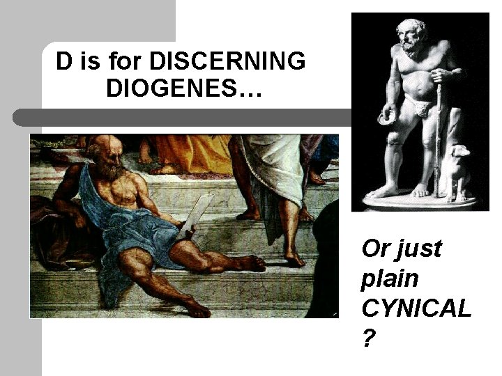 D is for DISCERNING DIOGENES… Or just plain CYNICAL ? 