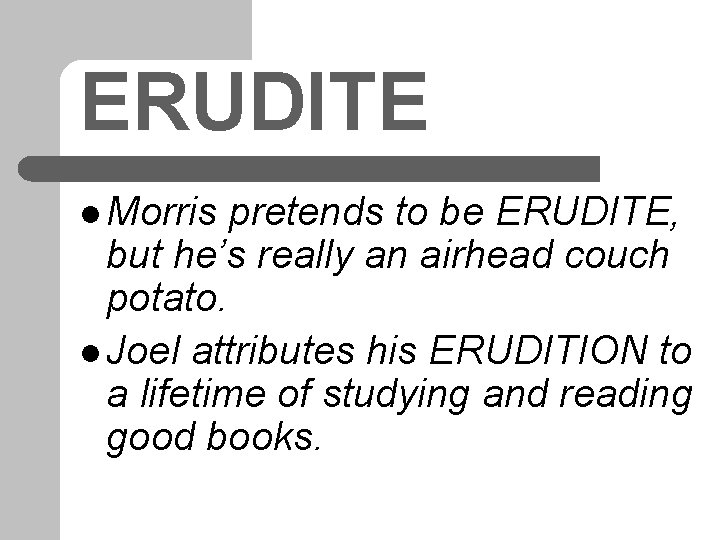 ERUDITE l Morris pretends to be ERUDITE, but he’s really an airhead couch potato.