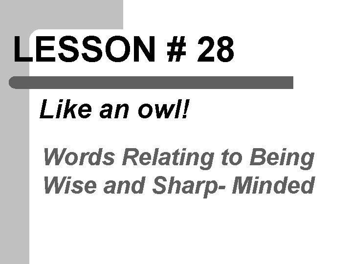 LESSON # 28 Like an owl! Words Relating to Being Wise and Sharp- Minded