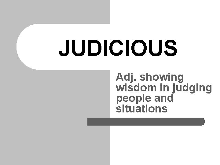 JUDICIOUS Adj. showing wisdom in judging people and situations 