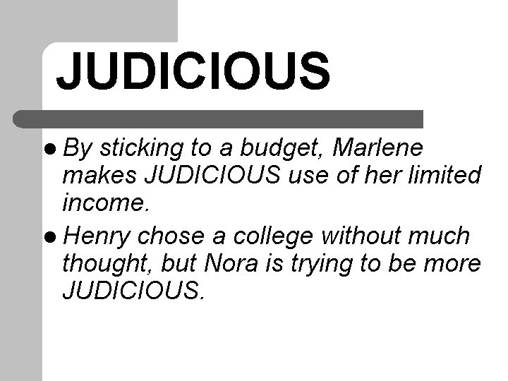 JUDICIOUS l By sticking to a budget, Marlene makes JUDICIOUS use of her limited