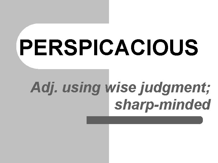 PERSPICACIOUS Adj. using wise judgment; sharp-minded 