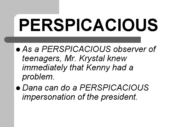 PERSPICACIOUS l As a PERSPICACIOUS observer of teenagers, Mr. Krystal knew immediately that Kenny