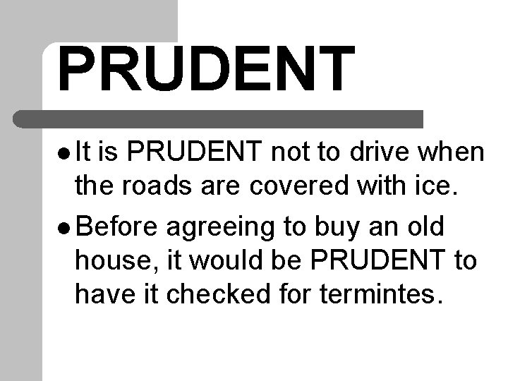 PRUDENT l It is PRUDENT not to drive when the roads are covered with