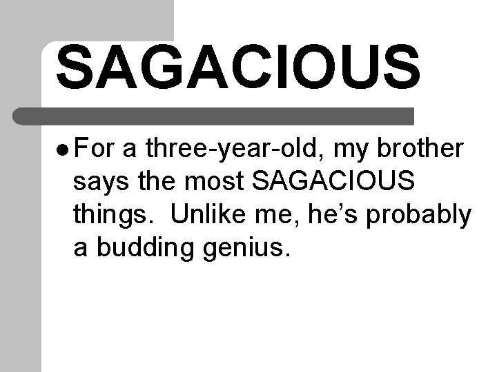 SAGACIOUS l For a three-year-old, my brother says the most SAGACIOUS things. Unlike me,