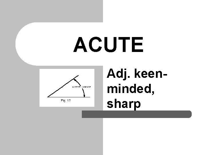 ACUTE Adj. keenminded, sharp 