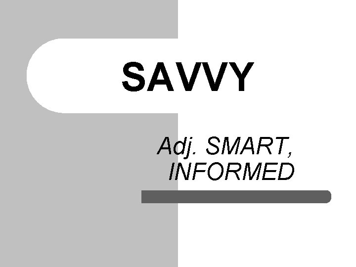 SAVVY Adj. SMART, INFORMED 