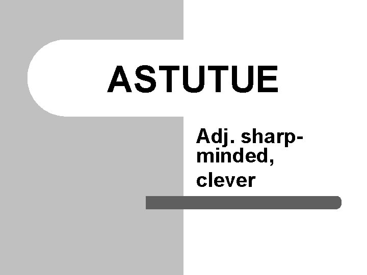 ASTUTUE Adj. sharpminded, clever 