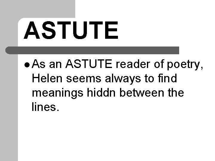 ASTUTE l As an ASTUTE reader of poetry, Helen seems always to find meanings