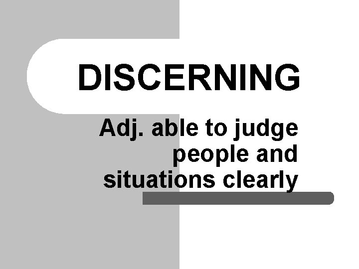 DISCERNING Adj. able to judge people and situations clearly 