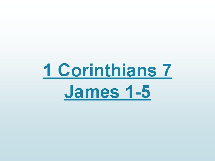1 Corinthians 7 James 1 -5 