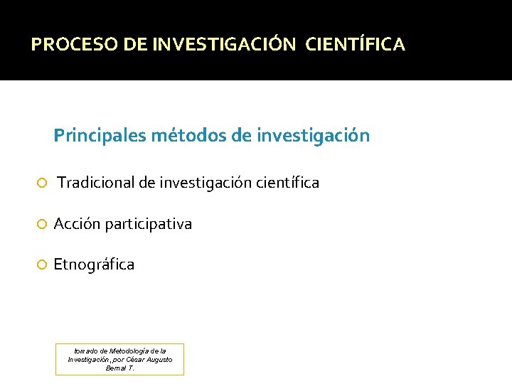 PROCESO DE INVESTIGACIÓN CIENTÍFICA Principales métodos de investigación Tradicional de investigación científica Acción participativa