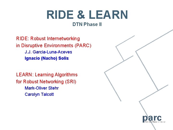 RIDE & LEARN DTN Phase II RIDE: Robust Internetworking in Disruptive Environments (PARC) J.
