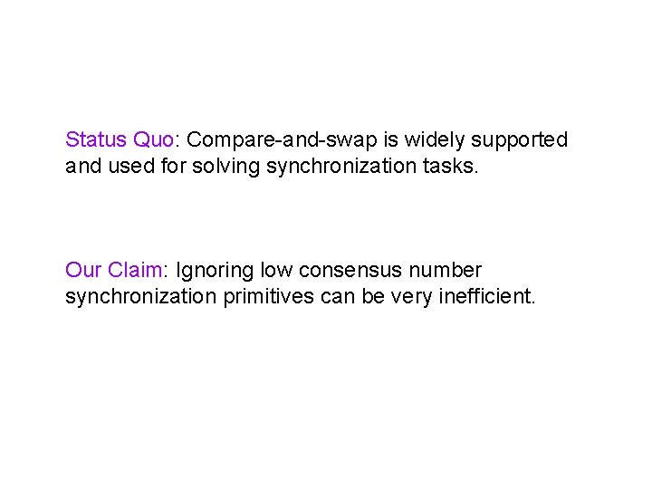Status Quo: Compare-and-swap is widely supported and used for solving synchronization tasks. Our Claim: Status Quo: Compare-and-swap is widely supported and used for solving synchronization tasks. Our Claim: