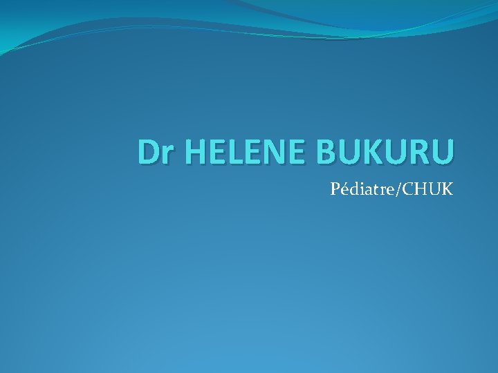 Dr HELENE BUKURU Pédiatre/CHUK 