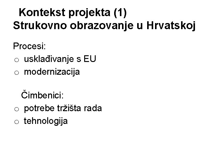 Kontekst projekta (1) Strukovno obrazovanje u Hrvatskoj Procesi: o usklađivanje s EU o modernizacija