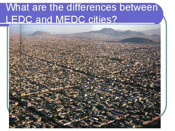 What are the differences between LEDC and MEDC cities? 