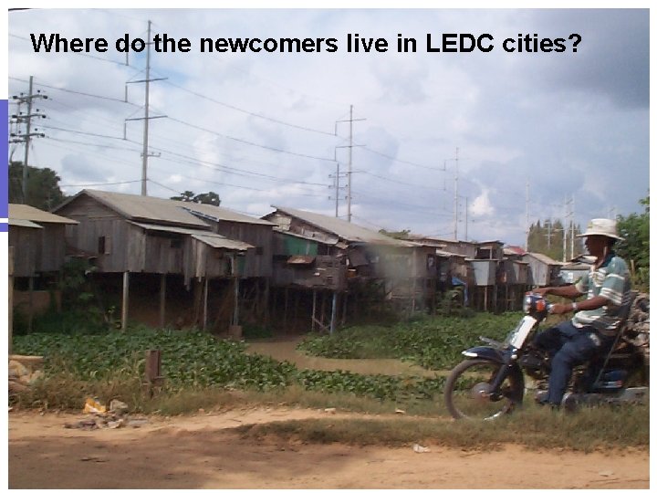 Where do the newcomers live in LEDC cities? 
