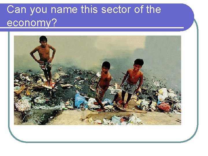 Can you name this sector of the economy? 