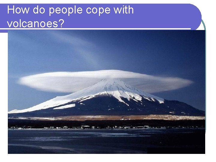 How do people cope with volcanoes? 