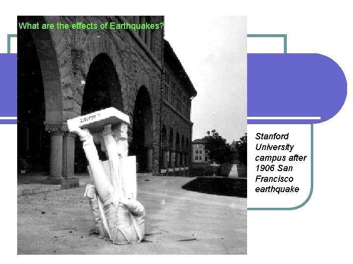 What are the effects of Earthquakes? Stanford University campus after 1906 San Francisco earthquake