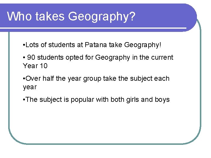Who takes Geography? • Lots of students at Patana take Geography! • 90 students
