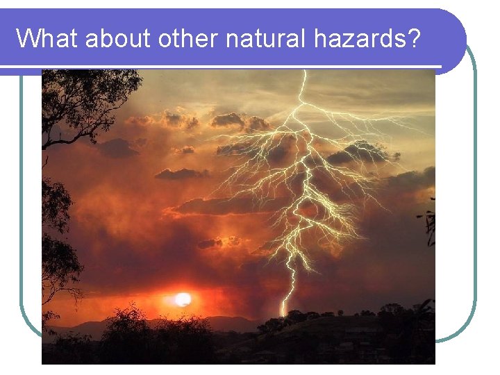 What about other natural hazards? 