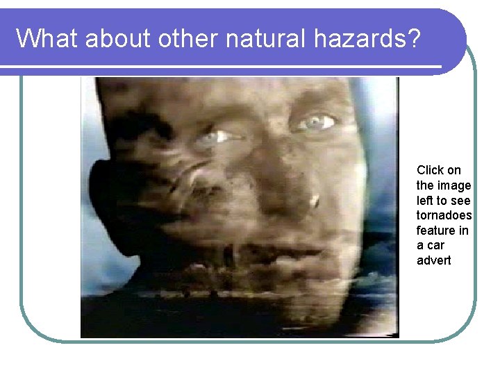 What about other natural hazards? Click on the image left to see tornadoes feature