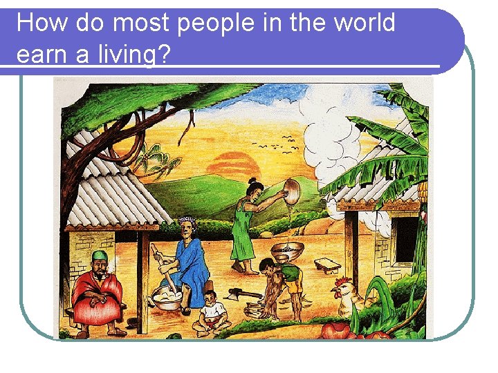 How do most people in the world earn a living? 