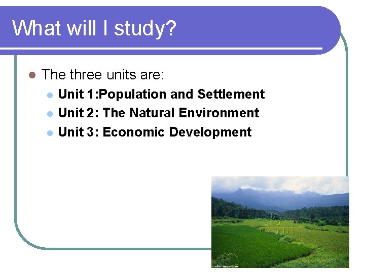 What will I study? l The three units are: l l l Unit 1:
