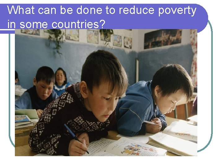What can be done to reduce poverty in some countries? 