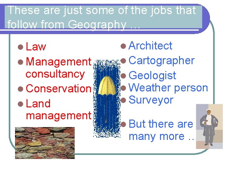 These are just some of the jobs that follow from Geography … l Law