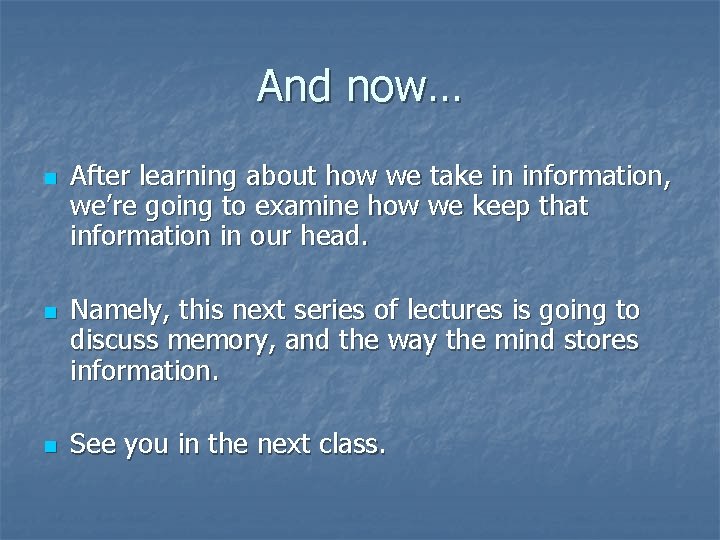 And now… n n n After learning about how we take in information, we’re