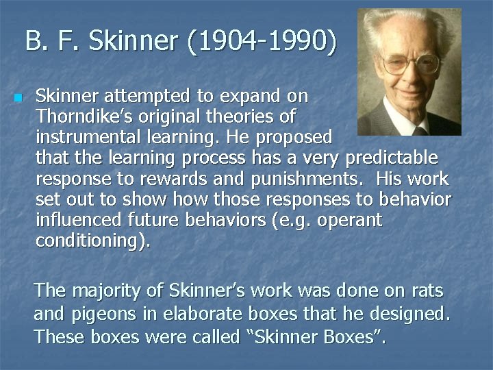 B. F. Skinner (1904 -1990) n Skinner attempted to expand on Thorndike’s original theories